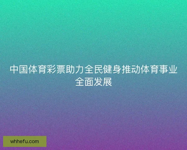 中国体育彩票助力全民健身推动体育事业全面发展